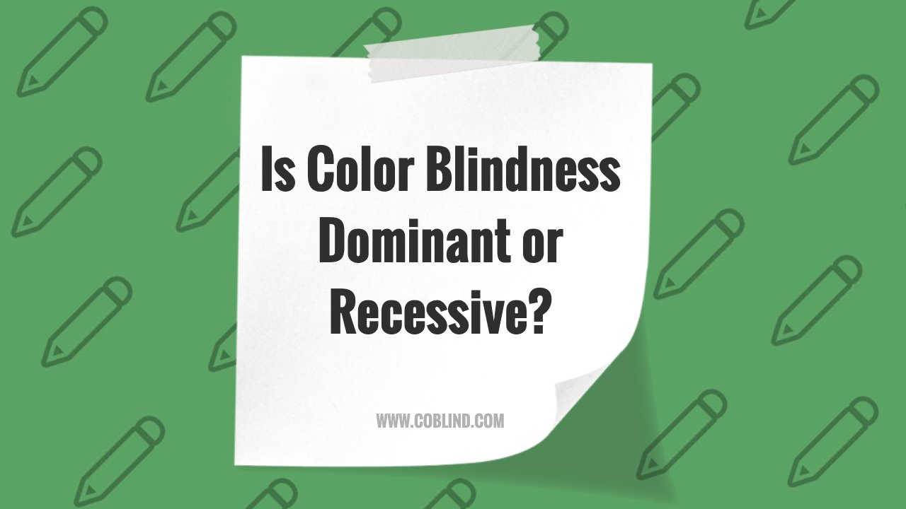 Is Color Blindness Dominant or Recessive?